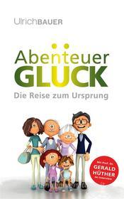 Ebook Abenteuer Glück di Ulrich Bauer edito da TWENTYSIX
