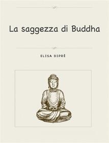 Ebook La saggezza di Buddha di Elisa Dipré edito da Elisa