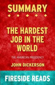 Ebook The Hardest Job in the World: The American Presidency by John Dickerson: Summary by Fireside Reads di Fireside Reads edito da Fireside