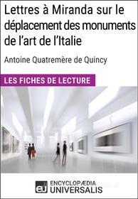 Ebook Lettres à Miranda sur le déplacement des monuments de l&apos;art de l&apos;Italie de Quatremère de Quincy di Encyclopaedia Universalis edito da Encyclopaedia Universalis