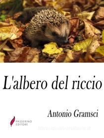 Ebook L'albero del riccio di Antonio Gramsci edito da Passerino
