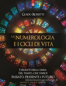 Ebook La numerologia e i cicli di vita di Guido Rossetti edito da Edizioni Il Punto d'incontro