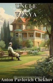 Ebook Uncle Vanya(Illustrated) di Anton Pavlovich Chekhov edito da Micheal Smith
