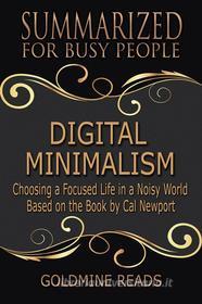 Ebook Digital Minimalism - Summarized for Busy People di Goldmine Reads edito da Goldmine Reads