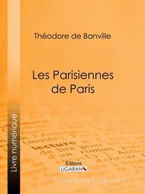 Ebook Les Parisiennes de Paris di Ligaran, Théodore de Banville edito da Ligaran