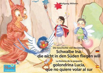 Ebook Die Geschichte von der kleinen Schwalbe Ina, die nicht in den Süden fliegen will. Deutsch-Spanisch. / La historia de la pequeña golondrina Lucía, que no quiere volar di Wolfgang Wilhelm, Bettina Sander, Pedro Molina Campaña edito da Marienkäfer Marie Kinderbuchverlag