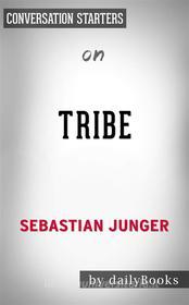 Ebook Tribe: On Homecoming and Belonging by Sebastian Junger | Conversation Starters di dailyBooks edito da Daily Books