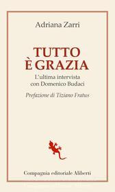 Ebook Tutto è grazia di Adriana Zarri, Domenico Budaci edito da Compagnia editoriale Aliberti