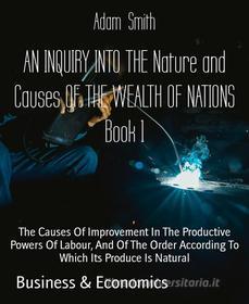 Ebook AN INQUIRY INTO THE Nature and Causes OF THE WEALTH OF NATIONS Book 1 di Adam Smith edito da BookRix