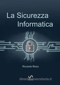 Ebook La Sicurezza Informatica di Riccardo Rizzo edito da Riccardo Rizzo