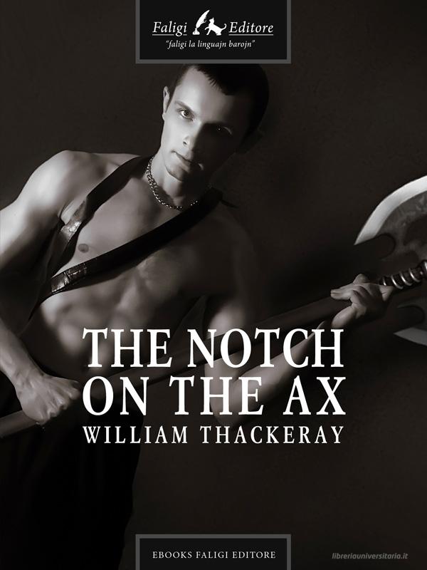 Ebook The Notch on the Ax di Thackeray William edito da Faligi Editore