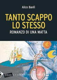 Ebook TANTO SCAPPO LO STESSO di Banfi Alice edito da Stampa Alternativa/Nuovi Equilibri