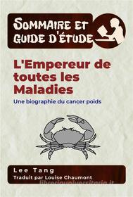 Ebook Sommaire Et Guide D’Étude – L'empereur De Toutes Les Maladies di Lee Tang edito da LMT Press