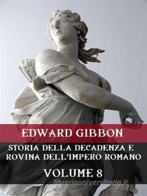 Ebook Storia della decadenza e rovina dell&apos;Impero Romano Volume 8 di Edward Gibbon edito da Bauer Books