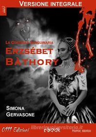 Ebook Erzsébet Bàthory (versione integrale) di Simona Gervasone edito da 0111 Edizioni