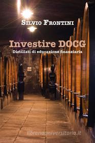 Ebook Investire DOCG  Distillati di educazione finanziaria di Silvio Frontini edito da Youcanprint
