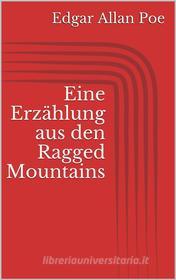 Ebook Eine Erzählung aus den Ragged Mountains di Edgar Allan Poe edito da Books on Demand