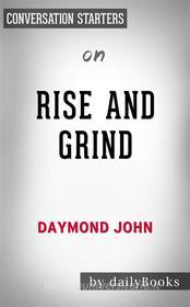 Ebook Rise and Grind: Outperform, Outwork, and Outhustle Your Way to a More Successful and Rewarding Life by Daymond John | Conversation Starters di dailyBooks edito da Daily Books