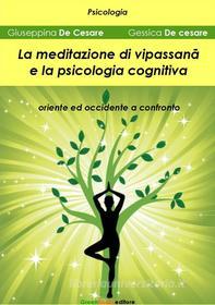 Ebook La meditazione di Vipassan? e la psicologia cognitiva di Giuseppina De Cesare, Gessica De Cesare edito da Greenbooks Editore