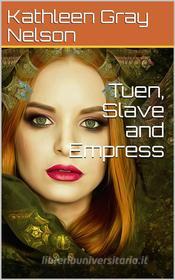 Ebook Tuen, Slave and Empress di Kathleen Gray Nelson edito da iOnlineShopping.com