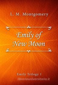 Ebook Emily of New Moon di L. M. Montgomery edito da Classica Libris