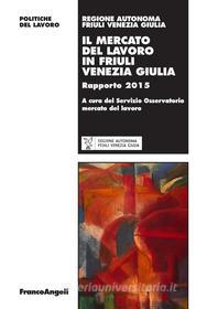 Ebook Il mercato del lavoro in Friuli Venezia Giulia.  Rapporto 2015 di AA. VV. edito da Franco Angeli Edizioni