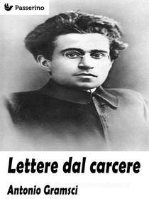 Ebook Lettere dal carcere di Antonio Gramsci edito da Passerino