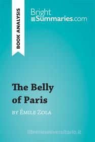 Ebook The Belly of Paris by Émile Zola (Book Analysis) di Bright Summaries edito da BrightSummaries.com