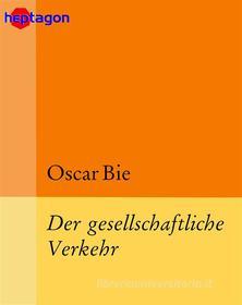 Ebook Der gesellschaftliche Verkehr di Oscar Bie edito da heptagon