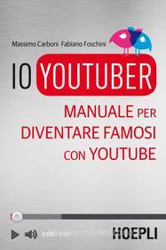 Ebook Io YouTuber di Massimo Carboni, Fabiano Foschini edito da Hoepli