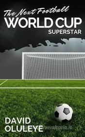 Ebook The Next Football World Cup Superstar di David Oluleye edito da Publiseer