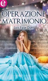 Ebook Operazione matrimonio (eLit) di Lois faye Dyer edito da HarperCollins Italia