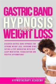 Ebook Gastric Band Hypnosis for Weight Loss di Hypnotherapy Academy edito da Hypnotherapy Academy
