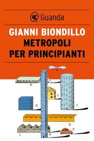 Ebook Metropoli per principianti di Gianni Biondillo edito da Guanda