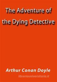 Libro Ebook The adventure of the dying detective di Arthur Conan Doyle di Arthur Conan Doyle
