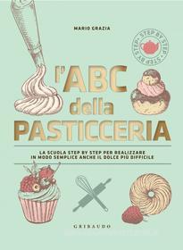 Ebook L'ABC della pasticceria  Nuova edizione di Mario Grazia edito da Edizioni Gribaudo