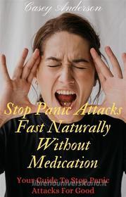 Ebook Stop Panic Attacks Fast Naturally Without Medication di Casey Anderson edito da Casey Anderson