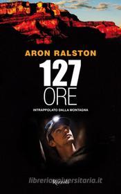 Ebook 127 ore di Ralston Aron edito da Rizzoli