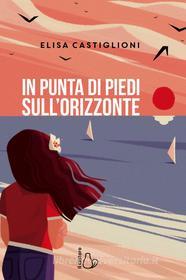 Ebook In punta di piedi sull'orizzonte di Elisa Castiglioni edito da Il Castoro Editrice