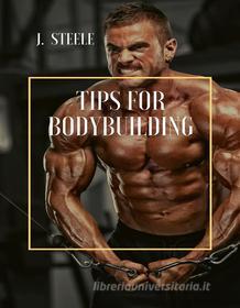 Ebook Tips for Bodybuilding di J. Steele edito da RWG Publishing
