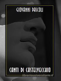 Ebook Canti di Castelvecchio di Giovanni Pascoli edito da Bauer Books