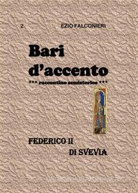 Ebook Bari d&apos;accento 2- Federico II di Svevia di Ezio Falconieri edito da Youcanprint