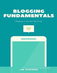 Ebook Blogging Fundamentals di Jim Stephens edito da RWG Publishing