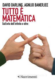 Ebook Tutto è matematica di David Darling, Agnijo Banerjee edito da Nutrimenti