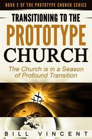 Ebook Transitioning to the Prototype Church di Bill Vincent edito da RWG Publishing