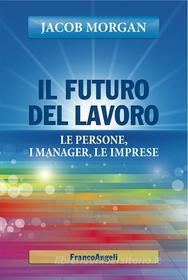 Ebook Il futuro del lavoro.  Le persone, i manager, le imprese di Jacob Morgan edito da Franco Angeli Edizioni