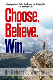 Ebook Choose. Believe. Win. di Dr. Robert C. Worstell edito da Midwest Journal Press