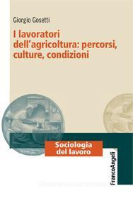 Ebook I lavoratori dell'agricoltura: percorsi, culture, condizioni di Giorgio Gosetti edito da Franco Angeli Edizioni