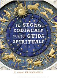 Ebook Il segno zodiacale come guida spirituale di Swami Kriyananda edito da Ananda Edizioni