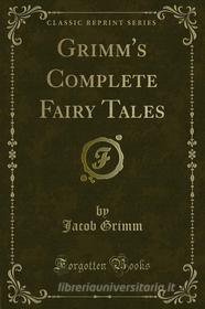 Ebook Grimm's Complete Fairy Tales di Jacob Grimm, Wilhelm Grimm edito da Forgotten Books